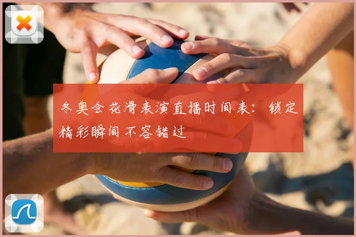 冬奥会花滑表演直播时间表：锁定精彩瞬间不容错过